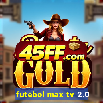 futebol max tv 2.0